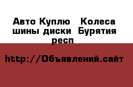 Авто Куплю - Колеса,шины,диски. Бурятия респ.